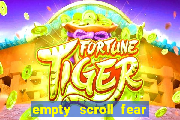 empty scroll fear and hunger best use